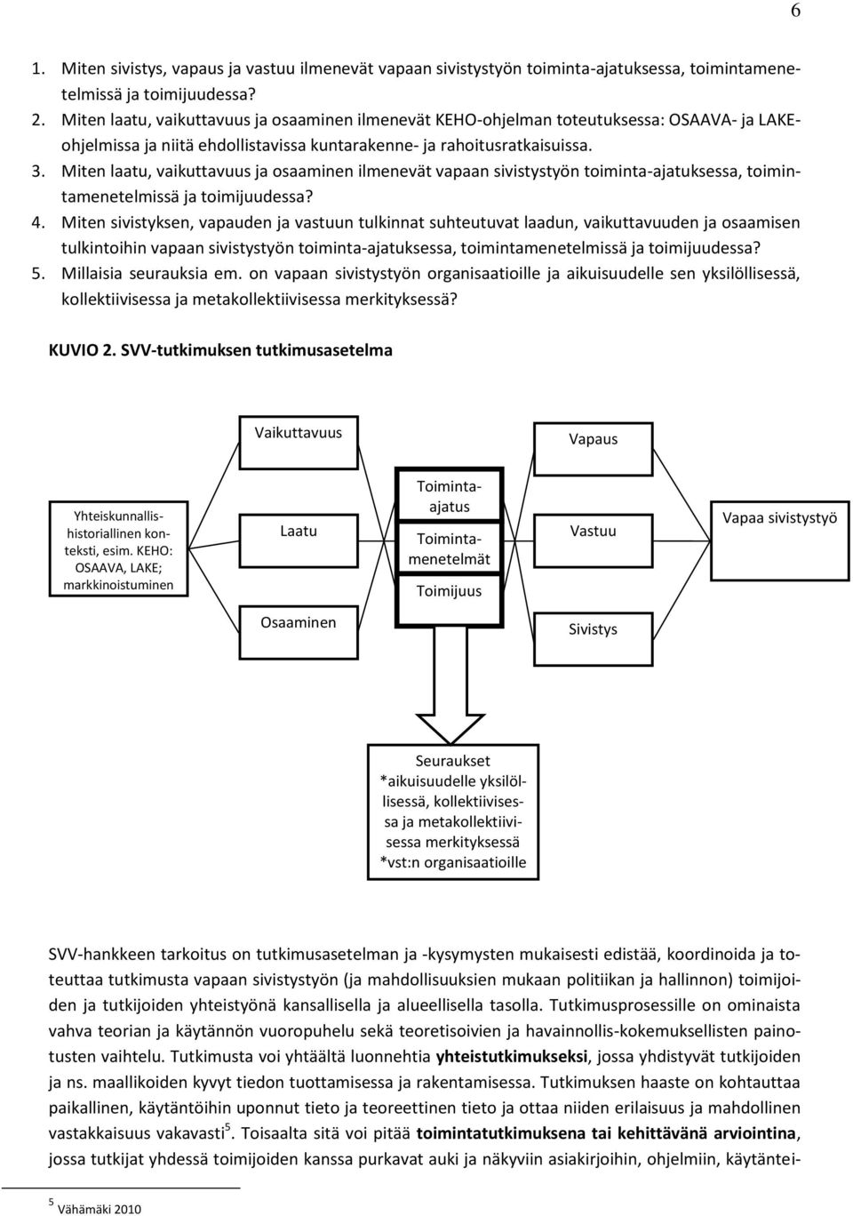 Miten laatu, vaikuttavuus ja osaaminen ilmenevät vapaan sivistystyön toiminta-ajatuksessa, toimintamenetelmissä ja toimijuudessa? 4.