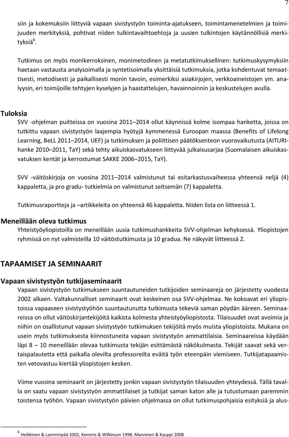 Tutkimus on myös monikerroksinen, monimetodinen ja metatutkimuksellinen: tutkimuskysymyksiin haetaan vastausta analysoimalla ja syntetisoimalla yksittäisiä tutkimuksia, jotka kohdentuvat