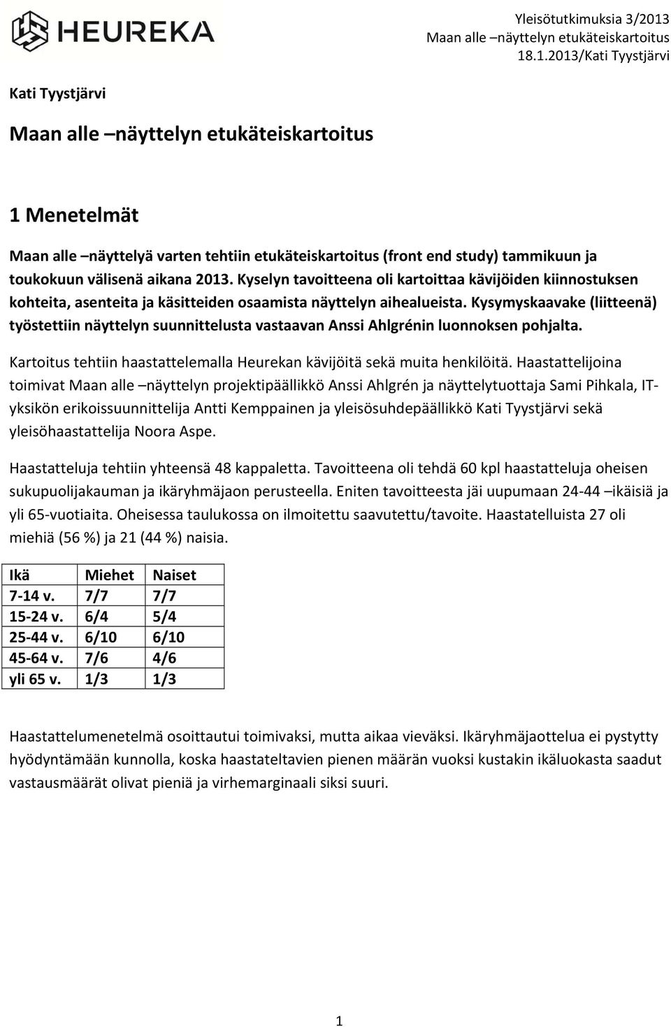 Kysymyskaavake (liitteenä) työstettiin näyttelyn suunnittelusta vastaavan Anssi Ahlgrénin luonnoksen pohjalta. Kartoitus tehtiin haastattelemalla Heurekan kävijöitä sekä muita henkilöitä.