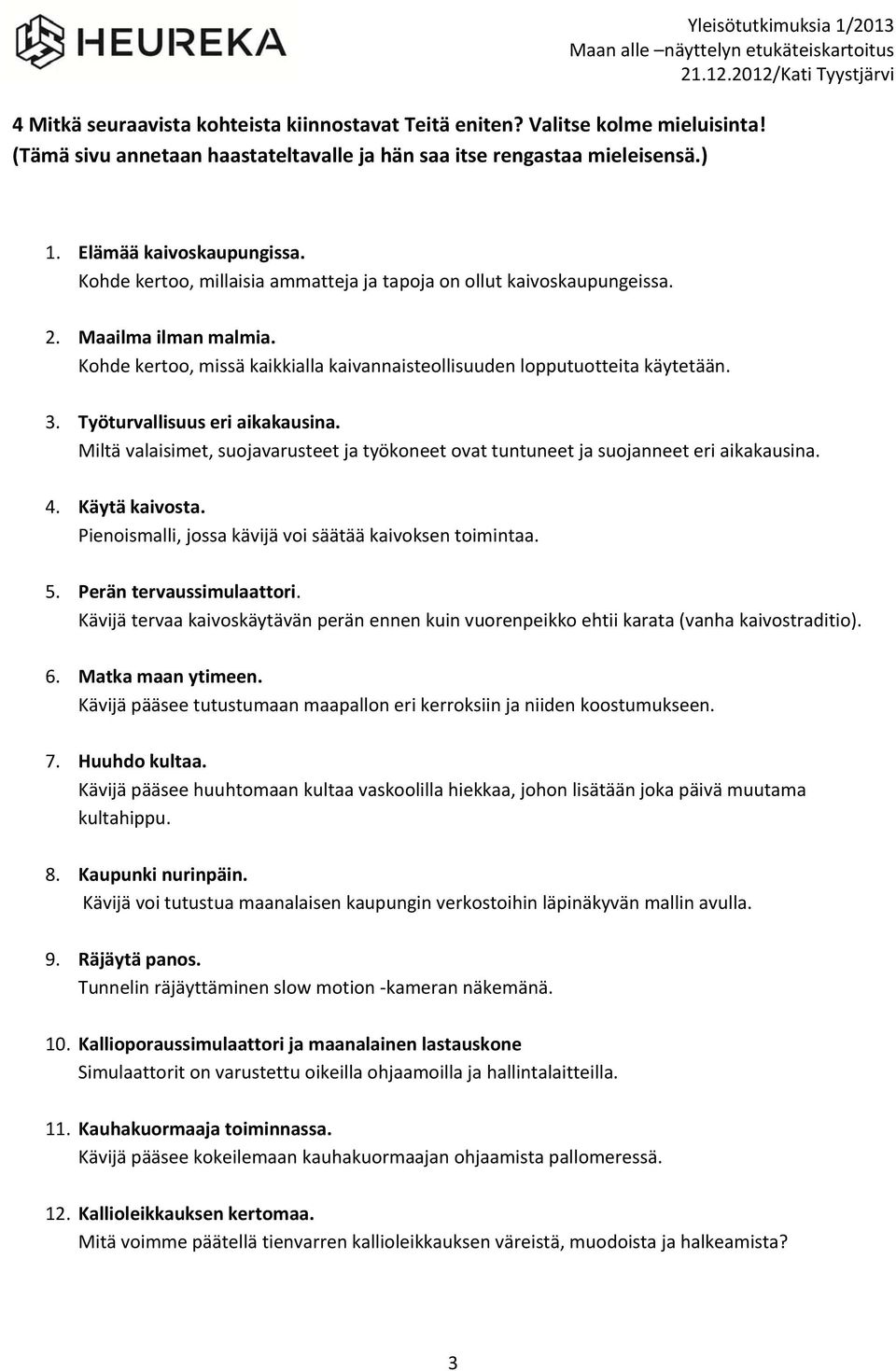 Maailma ilman malmia. Kohde kertoo, missä kaikkialla kaivannaisteollisuuden lopputuotteita käytetään. 3. Työturvallisuus eri aikakausina.