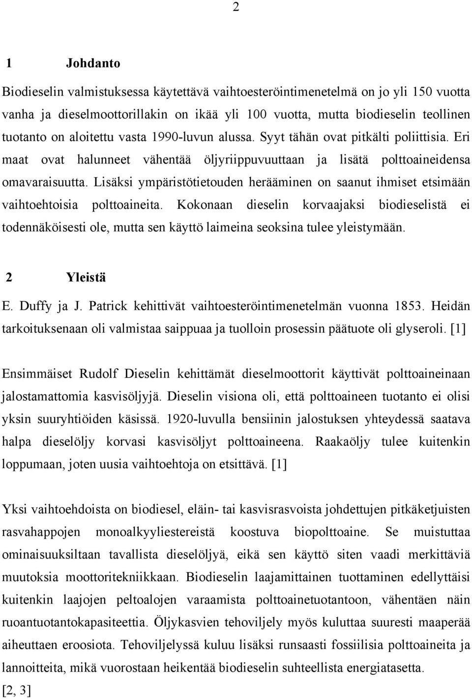 Lisäksi ympäristötietouden herääminen on saanut ihmiset etsimään vaihtoehtoisia polttoaineita.