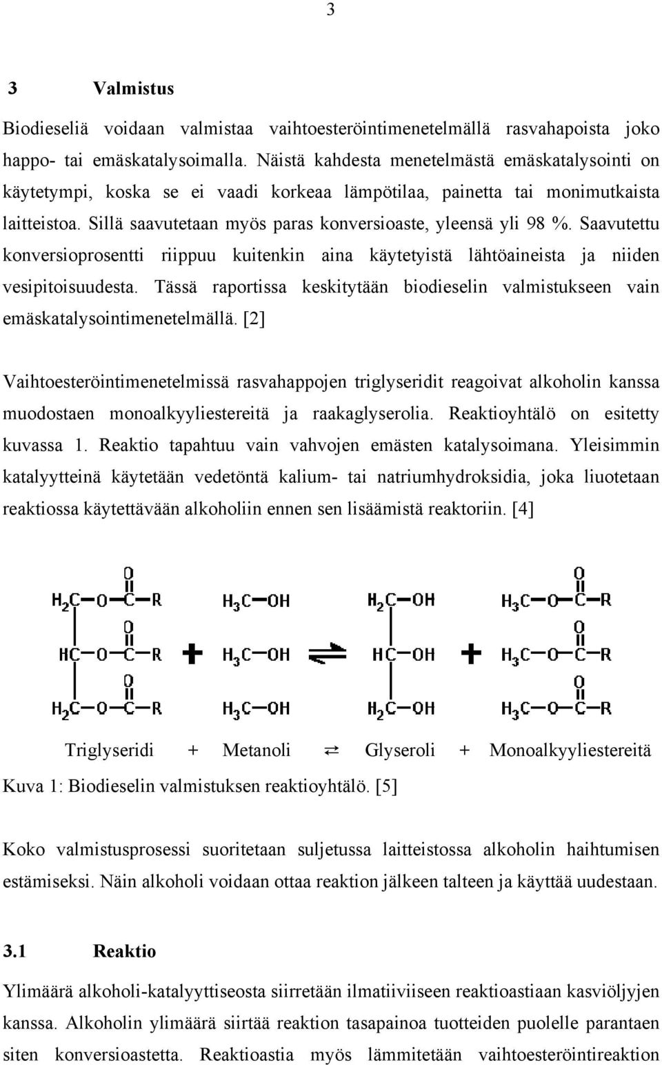 Saavutettu konversioprosentti riippuu kuitenkin aina käytetyistä lähtöaineista ja niiden vesipitoisuudesta. Tässä raportissa keskitytään biodieselin valmistukseen vain emäskatalysointimenetelmällä.