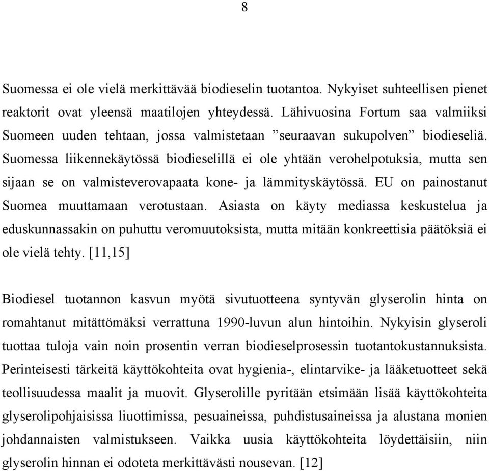 Suomessa liikennekäytössä biodieselillä ei ole yhtään verohelpotuksia, mutta sen sijaan se on valmisteverovapaata kone- ja lämmityskäytössä. EU on painostanut Suomea muuttamaan verotustaan.