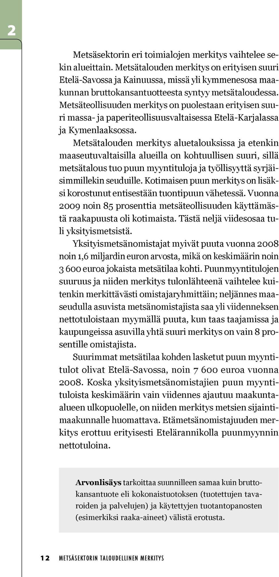 Metsäteollisuuden merkitys on puolestaan erityisen suuri massa- ja paperiteollisuusvaltaisessa Etelä-Karjalassa ja Kymen laaksossa.