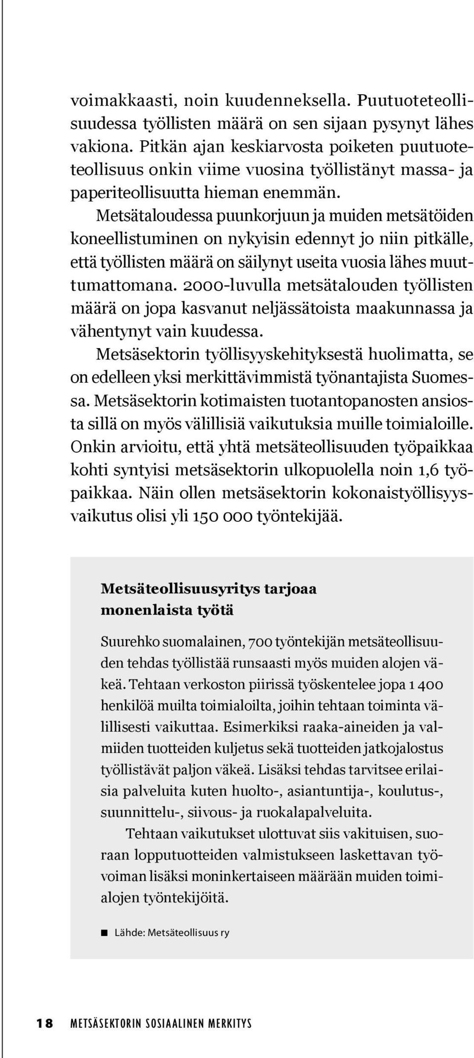 Metsätaloudessa puunkorjuun ja muiden metsä töiden koneellistuminen on nykyisin edennyt jo niin pitkälle, että työllisten määrä on säilynyt useita vuosia lähes muuttumattomana.