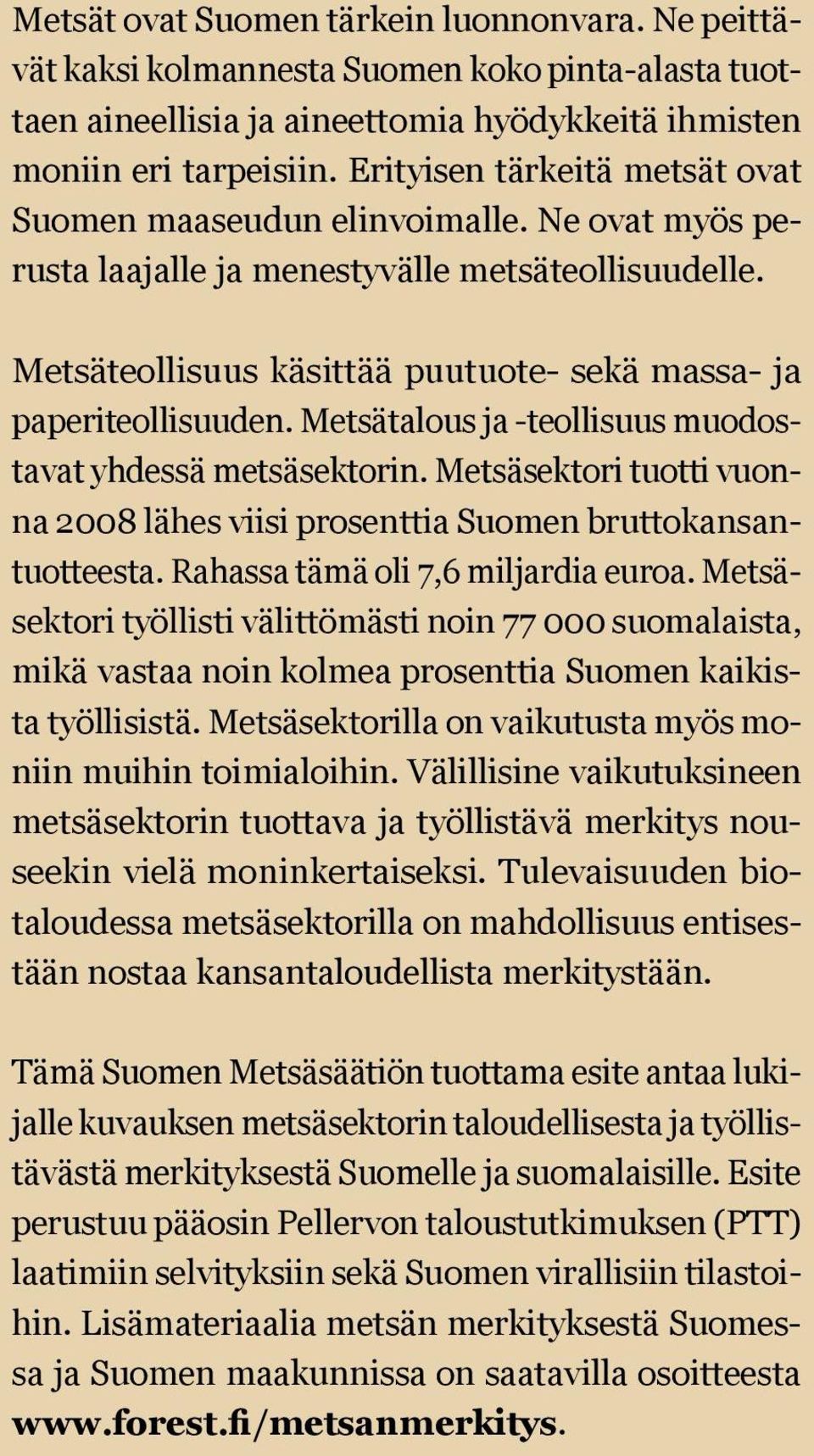 Metsätalous ja -teollisuus muodostavat yhdessä metsäsektorin. Metsäsektori tuotti vuonna 2008 lähes viisi prosenttia Suomen bruttokansantuotteesta. Rahassa tämä oli 7,6 miljardia euroa.