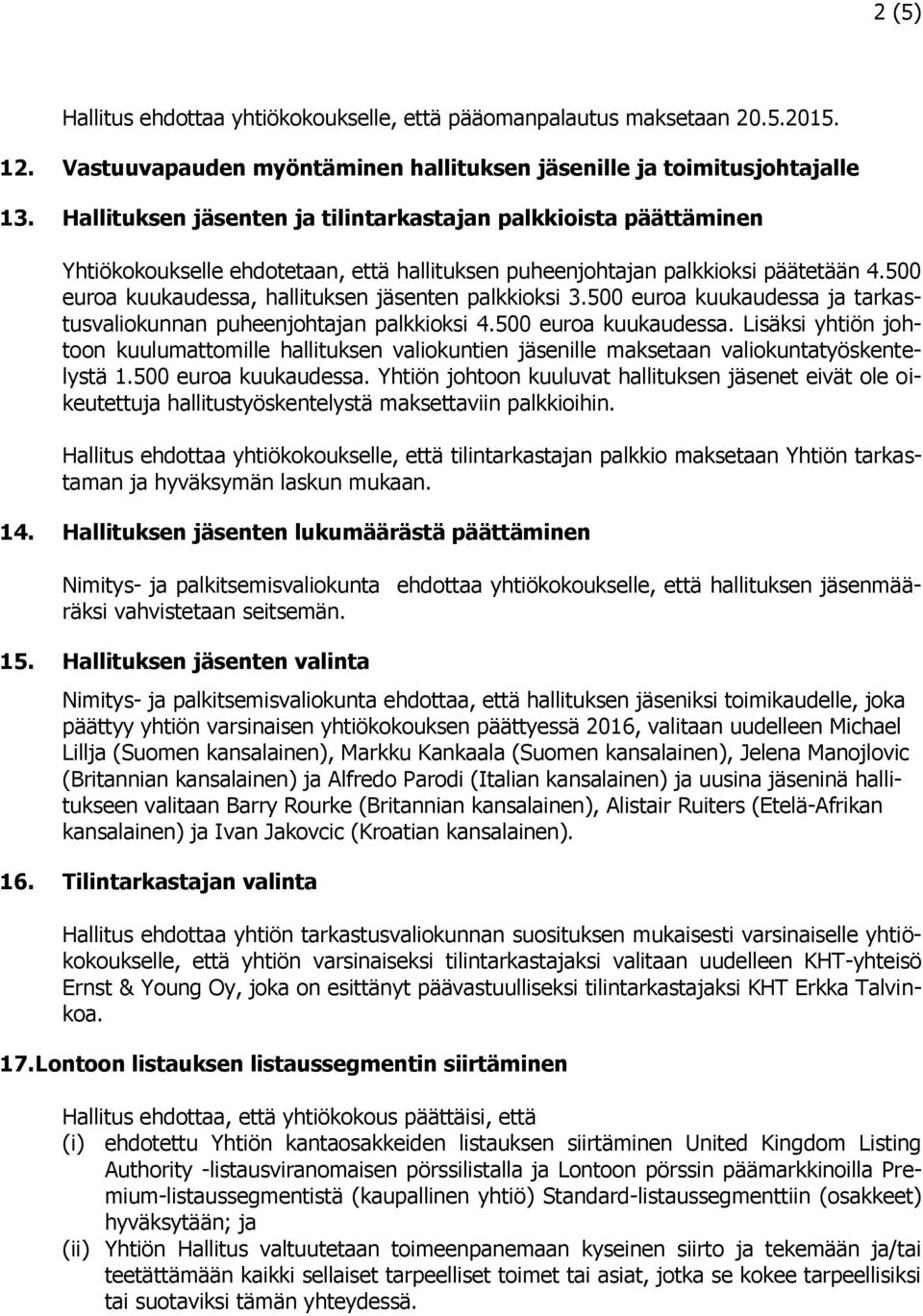 500 euroa kuukaudessa, hallituksen jäsenten palkkioksi 3.500 euroa kuukaudessa ja tarkastusvaliokunnan puheenjohtajan palkkioksi 4.500 euroa kuukaudessa. Lisäksi yhtiön johtoon kuulumattomille hallituksen valiokuntien jäsenille maksetaan valiokuntatyöskentelystä 1.