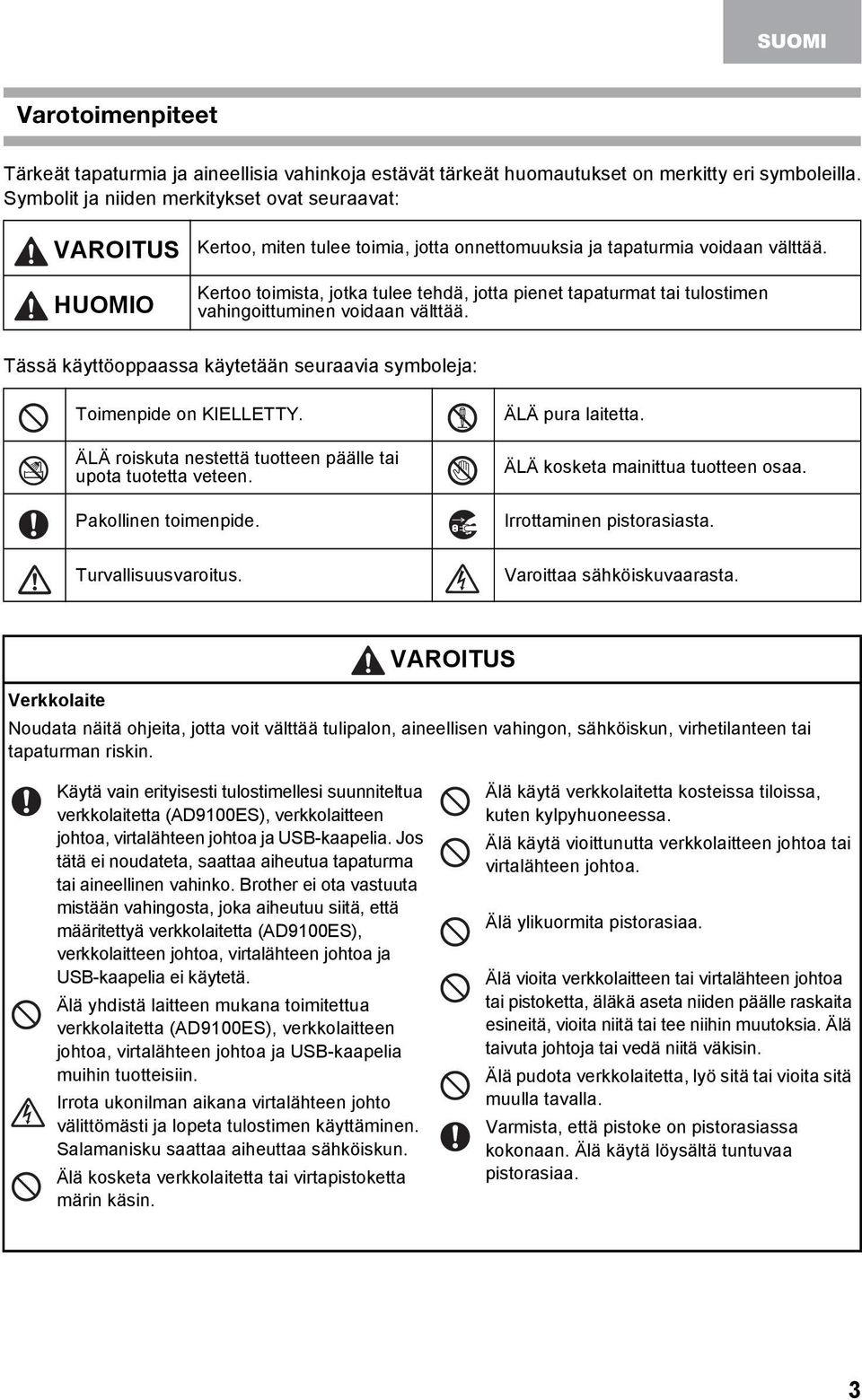 Kertoo toimista, jotka tulee tehdä, jotta pienet tapaturmat tai tulostimen vahingoittuminen voidaan välttää. Tässä käyttöoppaassa käytetään seuraavia symboleja: Toimenpide on KIELLETTY.