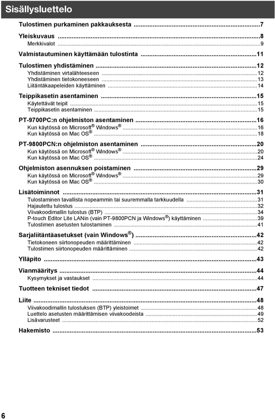 ..16 Kun käytössä on Microsoft Windows...16 Kun käytössä on Mac OS...18 PT-9800PCN:n ohjelmiston asentaminen...20 Kun käytössä on Microsoft Windows...20 Kun käytössä on Mac OS.