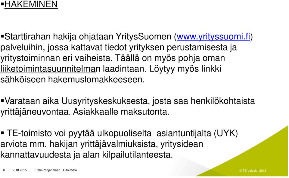 Täällä on myös pohja oman liiketoimintasuunnitelman laadintaan. Löytyy myös linkki sähköiseen hakemuslomakkeeseen.