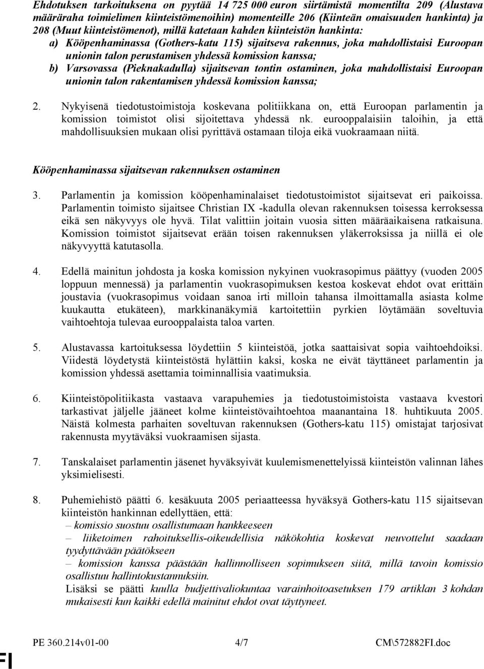 kanssa; b) Varsovassa (Pieknakadulla) sijaitsevan tontin ostaminen, joka mahdollistaisi Euroopan unionin talon rakentamisen yhdessä komission kanssa; 2.