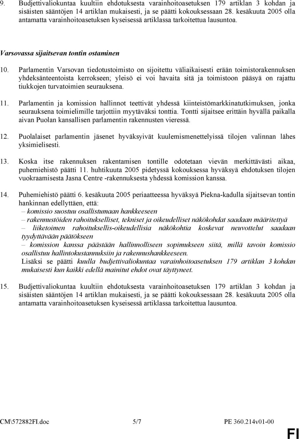 Parlamentin Varsovan tiedotustoimisto on sijoitettu väliaikaisesti erään toimistorakennuksen yhdeksänteentoista kerrokseen; yleisö ei voi havaita sitä ja toimistoon pääsyä on rajattu tiukkojen