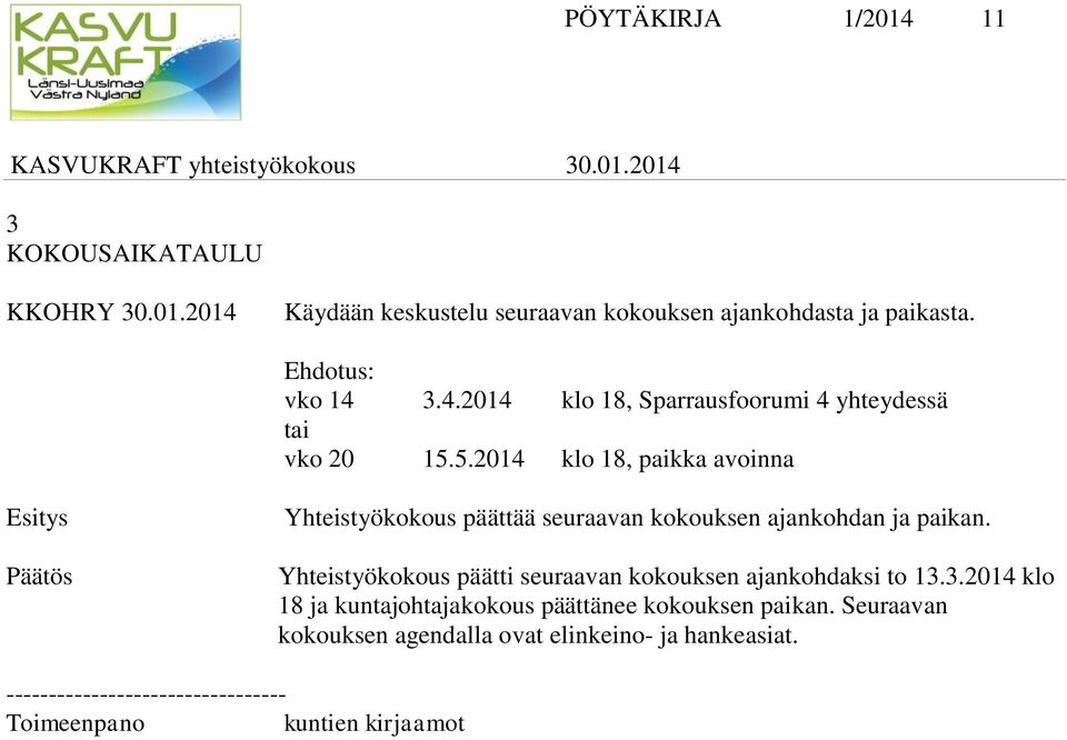 5.2014 klo 18, paikka avoinna Esitys Päätös Yhteistyökokous päättää seuraavan kokouksen ajankohdan ja paikan.