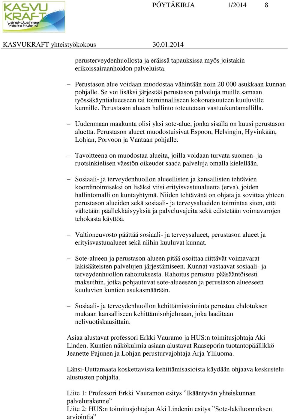 Uudenmaan maakunta olisi yksi sote-alue, jonka sisällä on kuusi perustason aluetta. Perustason alueet muodostuisivat Espoon, Helsingin, Hyvinkään, Lohjan, Porvoon ja Vantaan pohjalle.