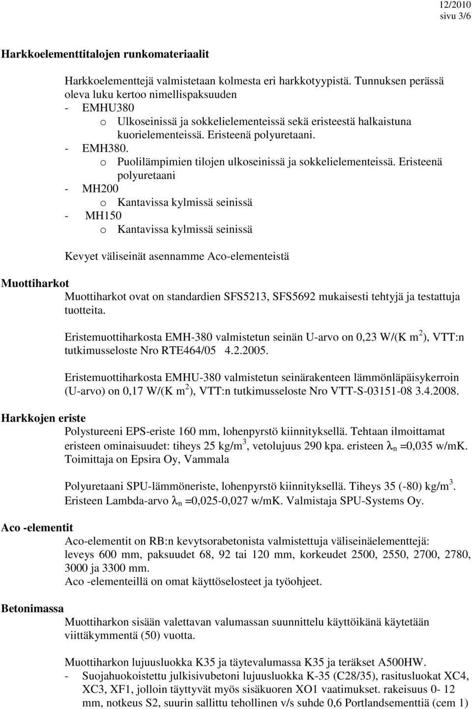 o Puolilämpimien tilojen ulkoseinissä ja sokkelielementeissä.