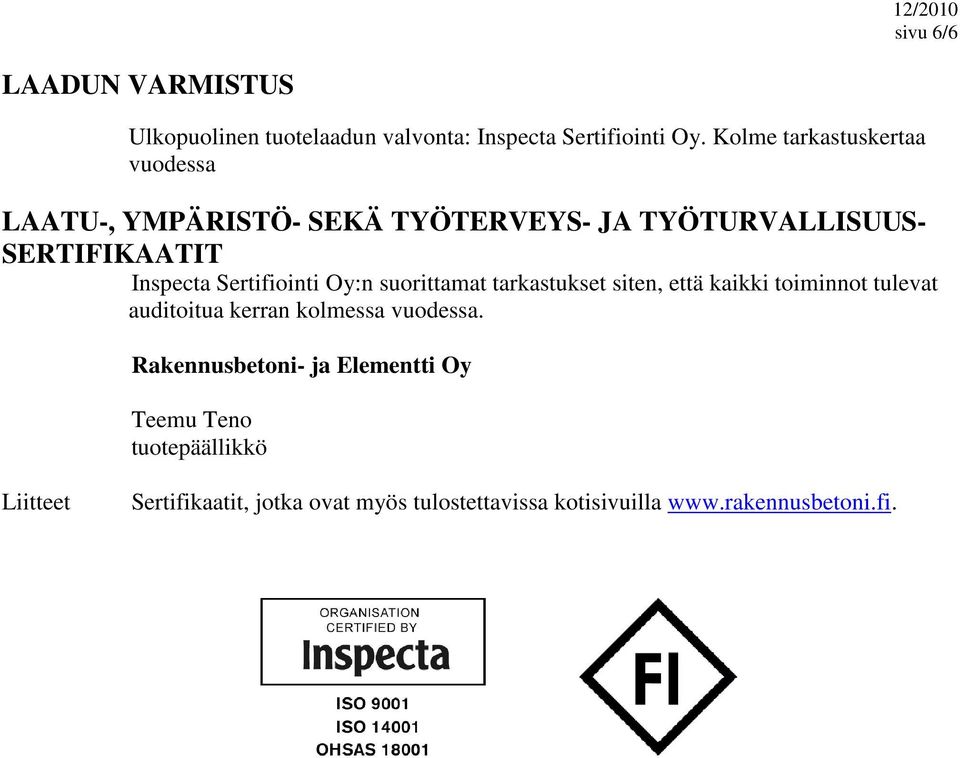 Sertifiointi Oy:n suorittamat tarkastukset siten, että kaikki toiminnot tulevat auditoitua kerran kolmessa vuodessa.