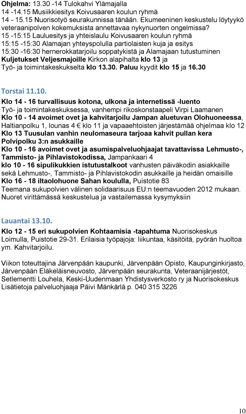 15-15:15 Lauluesitys ja yhteislaulu Koivusaaren koulun ryhmä 15:15-15:30 Alamajan yhteyspolulla partiolaisten kuja ja esitys 15:30-16:30 hernerokkatarjoilu soppatykistä ja Alamajaan tutustuminen