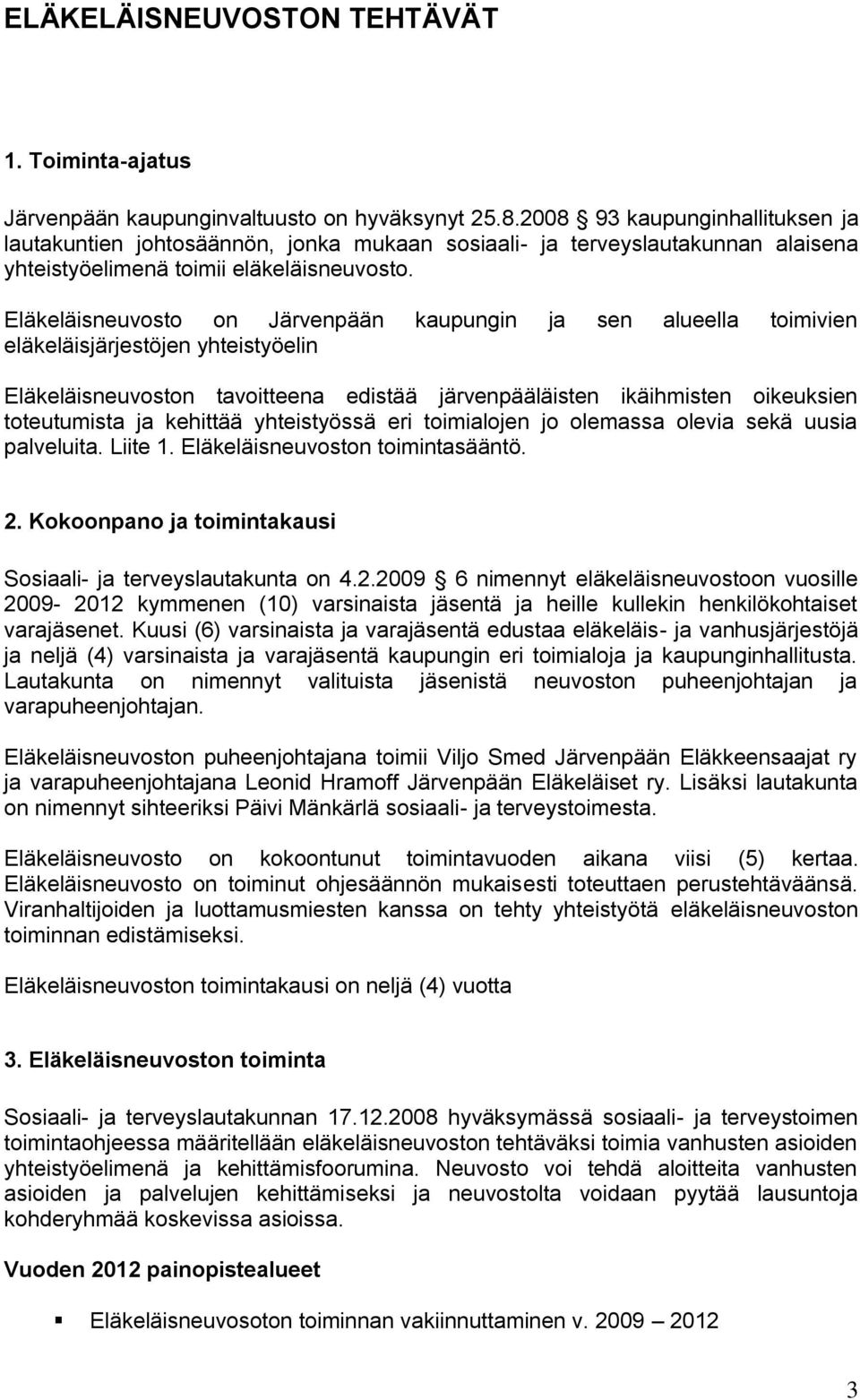 Eläkeläisneuvosto on Järvenpään kaupungin ja sen alueella toimivien eläkeläisjärjestöjen yhteistyöelin Eläkeläisneuvoston tavoitteena edistää järvenpääläisten ikäihmisten oikeuksien toteutumista ja