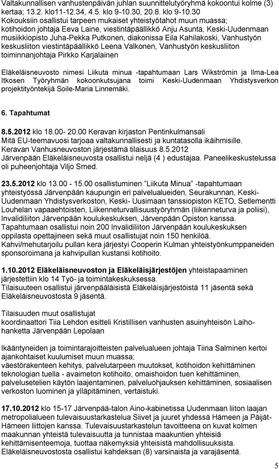 30 Kokouksiin osallistui tarpeen mukaiset yhteistyötahot muun muassa; kotihoidon johtaja Eeva Laine, viestintäpäällikkö Anju Asunta, Keski-Uudenmaan musiikkiopisto Juha-Pekka Putkonen, diakonissa