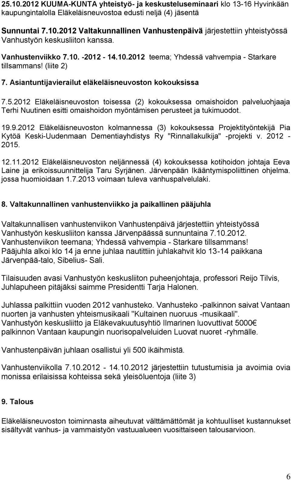 2012 Eläkeläisneuvoston toisessa (2) kokouksessa omaishoidon palveluohjaaja Terhi Nuutinen esitti omaishoidon myöntämisen perusteet ja tukimuodot. 19.