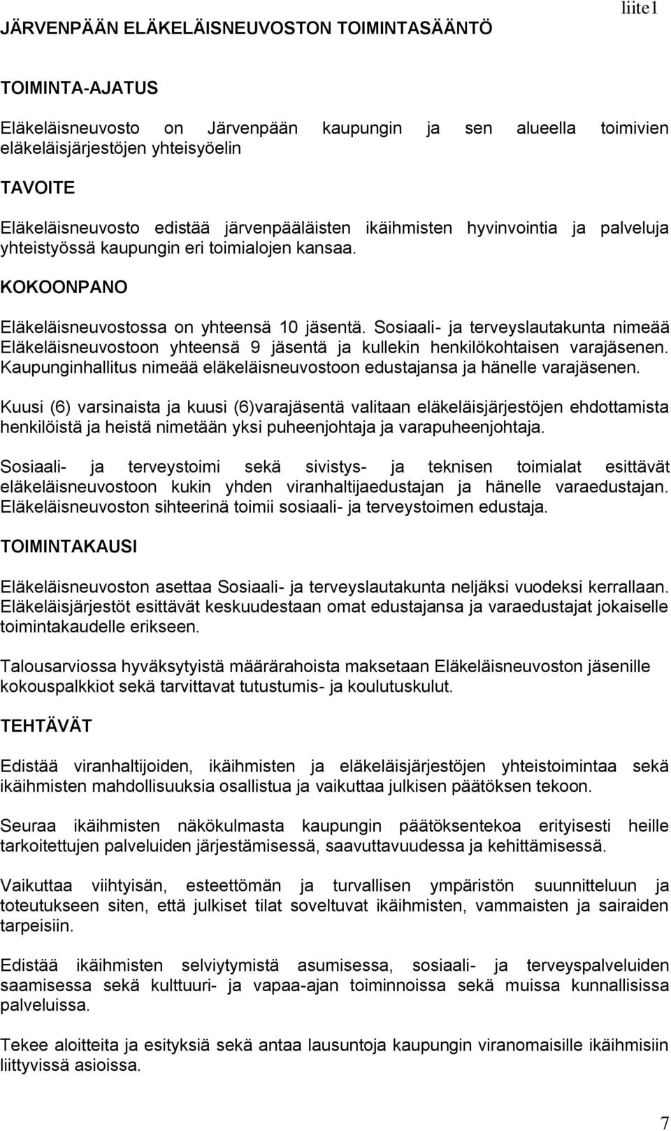 Sosiaali- ja terveyslautakunta nimeää Eläkeläisneuvostoon yhteensä 9 jäsentä ja kullekin henkilökohtaisen varajäsenen. Kaupunginhallitus nimeää eläkeläisneuvostoon edustajansa ja hänelle varajäsenen.