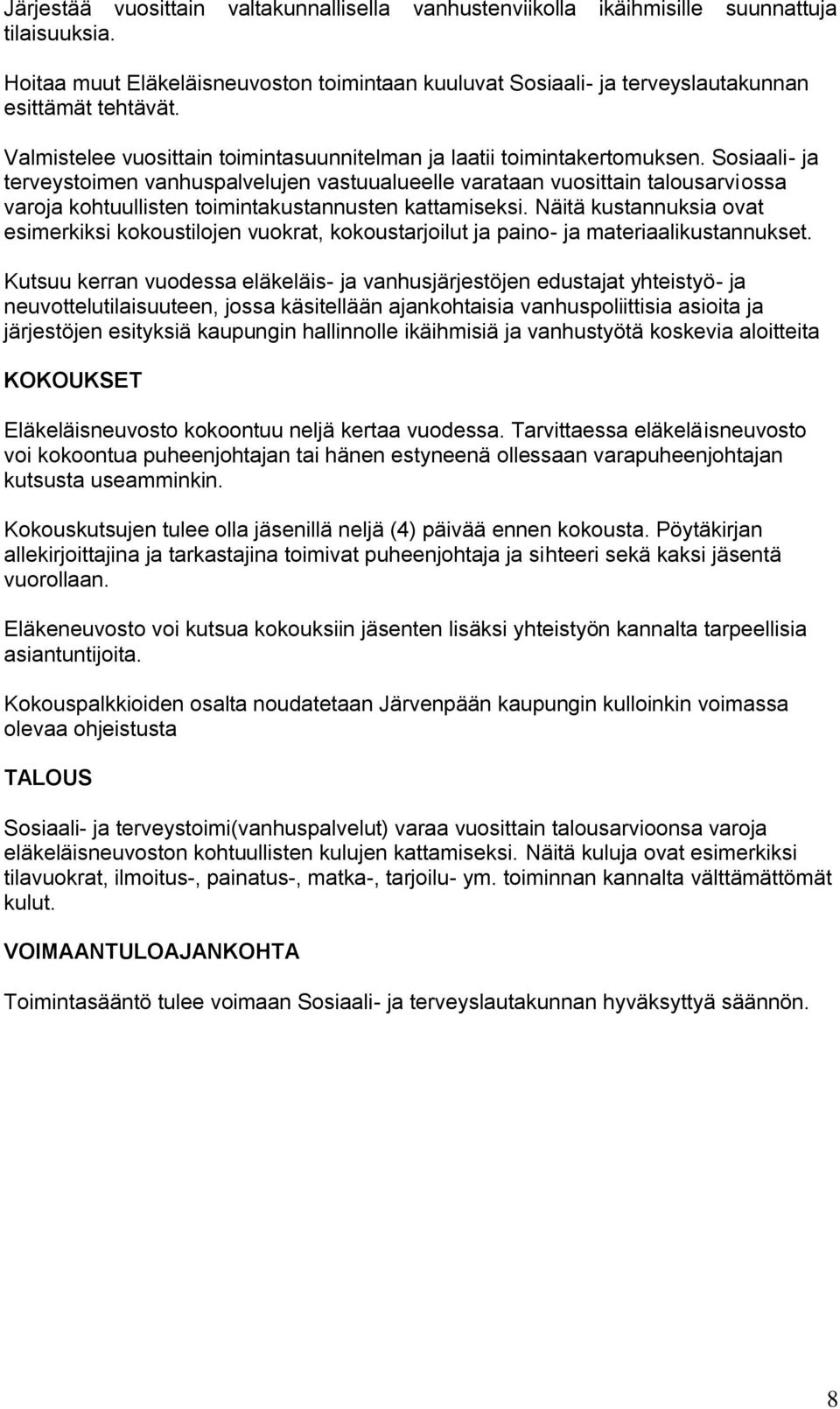 Sosiaali- ja terveystoimen vanhuspalvelujen vastuualueelle varataan vuosittain talousarviossa varoja kohtuullisten toimintakustannusten kattamiseksi.