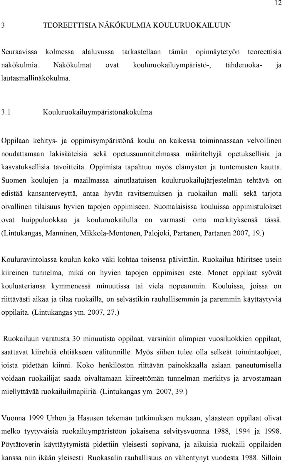 1 Kouluruokailuympäristönäkökulma Oppilaan kehitys- ja oppimisympäristönä koulu on kaikessa toiminnassaan velvollinen noudattamaan lakisääteisiä sekä opetussuunnitelmassa määriteltyjä opetuksellisia