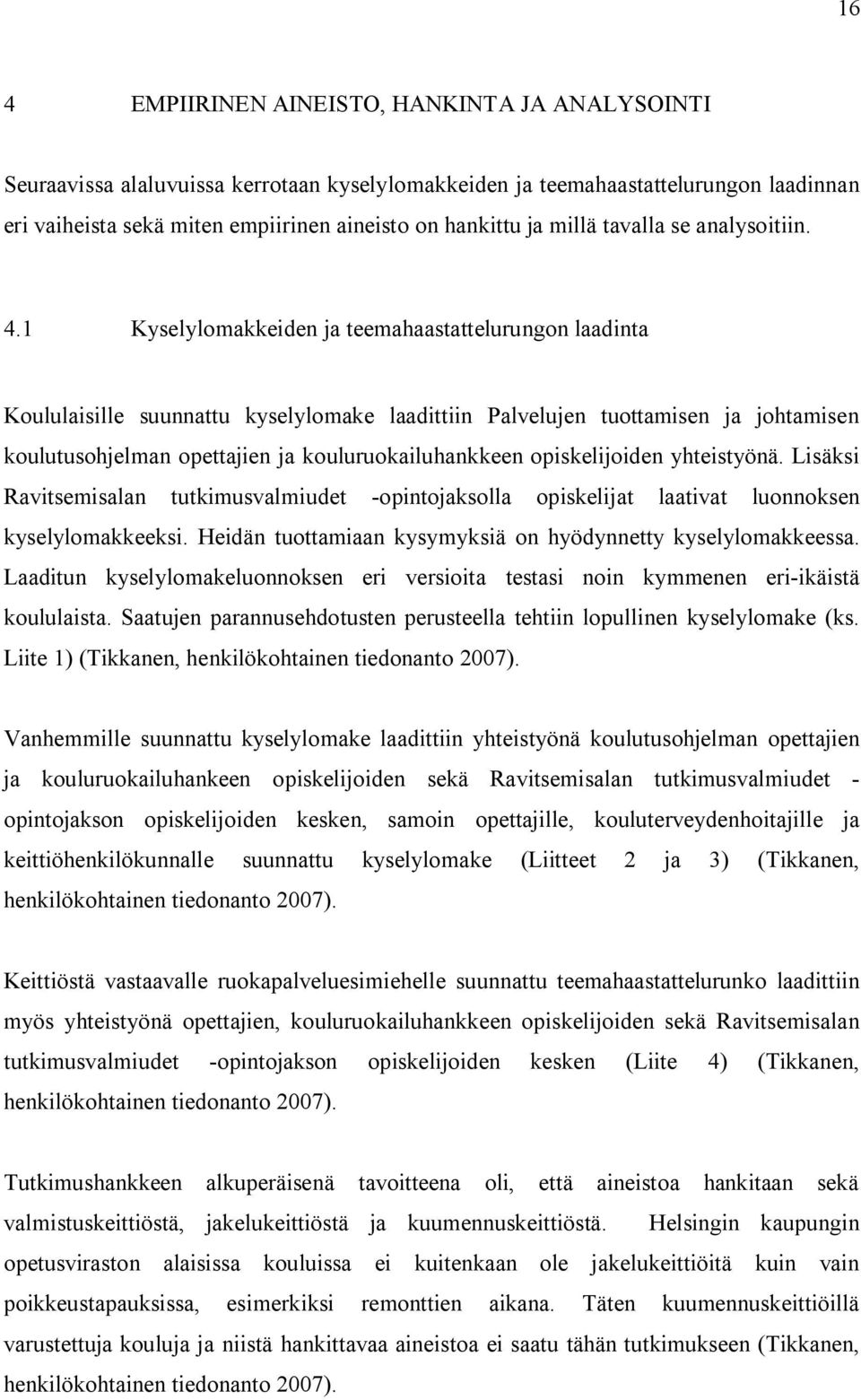 1 Kyselylomakkeiden ja teemahaastattelurungon laadinta Koululaisille suunnattu kyselylomake laadittiin Palvelujen tuottamisen ja johtamisen koulutusohjelman opettajien ja kouluruokailuhankkeen