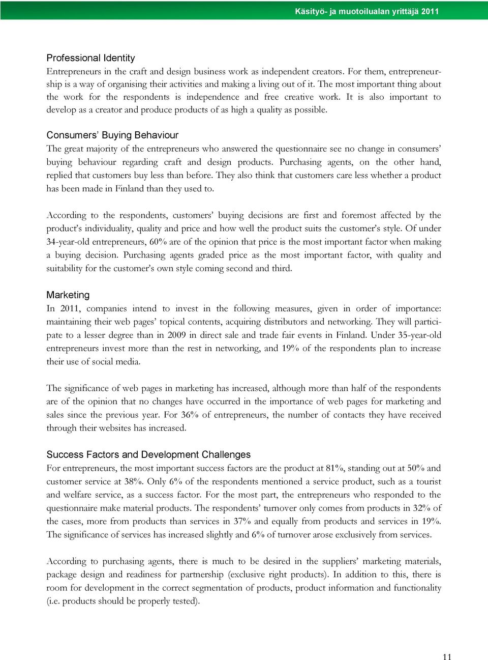 Consumers Buying Behaviour The great majority of the entrepreneurs who answered the questionnaire see no change in consumers buying behaviour regarding craft and design products.