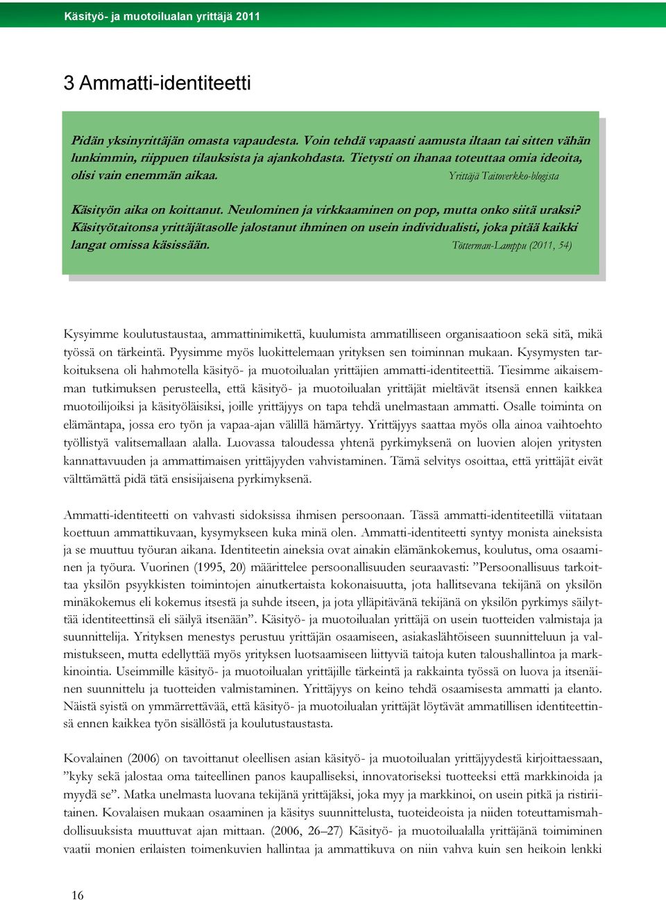 Käsityötaitonsa yrittäjätasolle jalostanut ihminen on usein individualisti, joka pitää kaikki langat omissa käsissään.