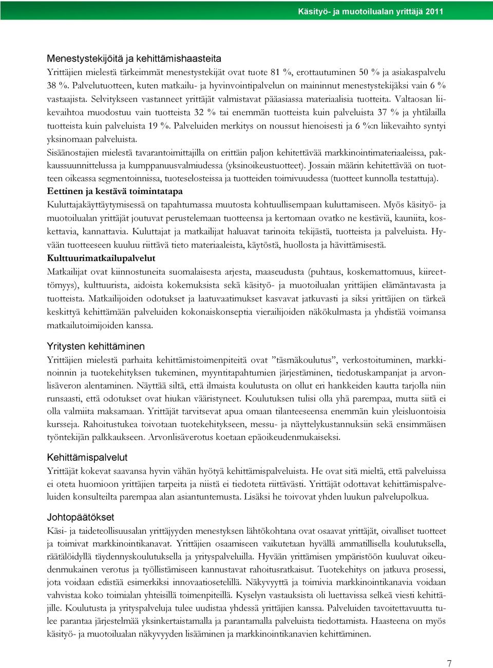 Valtaosan liikevaihtoa muodostuu vain tuotteista 32 % tai enemmän tuotteista kuin palveluista 37 % ja yhtälailla tuotteista kuin palveluista 19 %.