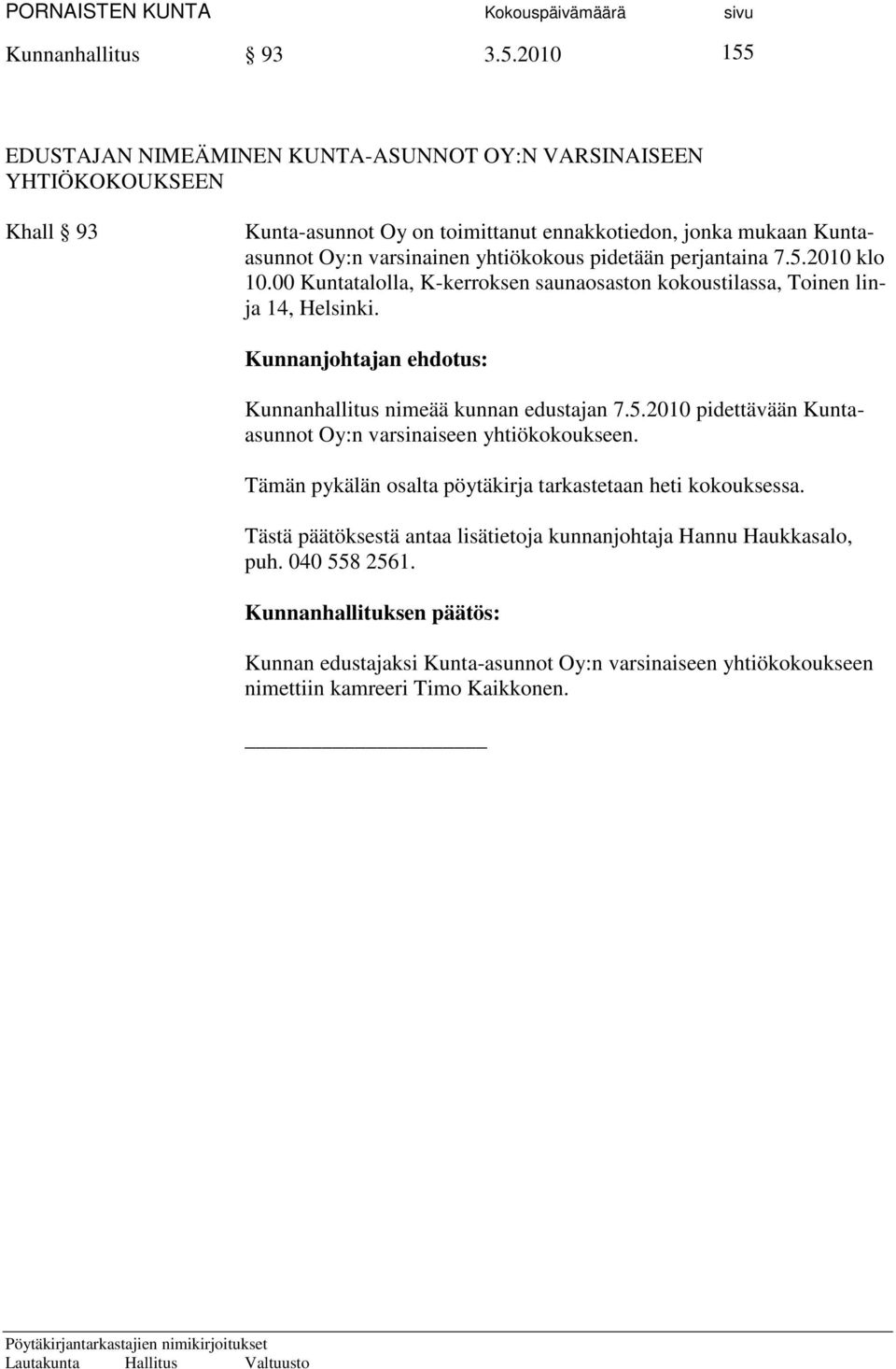 yhtiökokous pidetään perjantaina 7.5.2010 klo 10.00 Kuntatalolla, K-kerroksen saunaosaston kokoustilassa, Toinen linja 14, Helsinki.