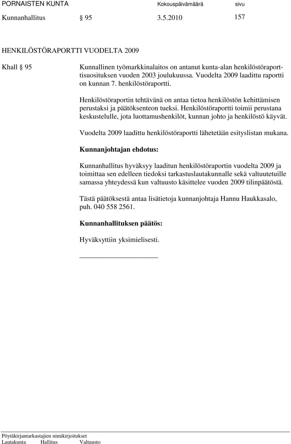 Henkilöstöraportti toimii perustana keskustelulle, jota luottamushenkilöt, kunnan johto ja henkilöstö käyvät. Vuodelta 2009 laadittu henkilöstöraportti lähetetään esityslistan mukana.