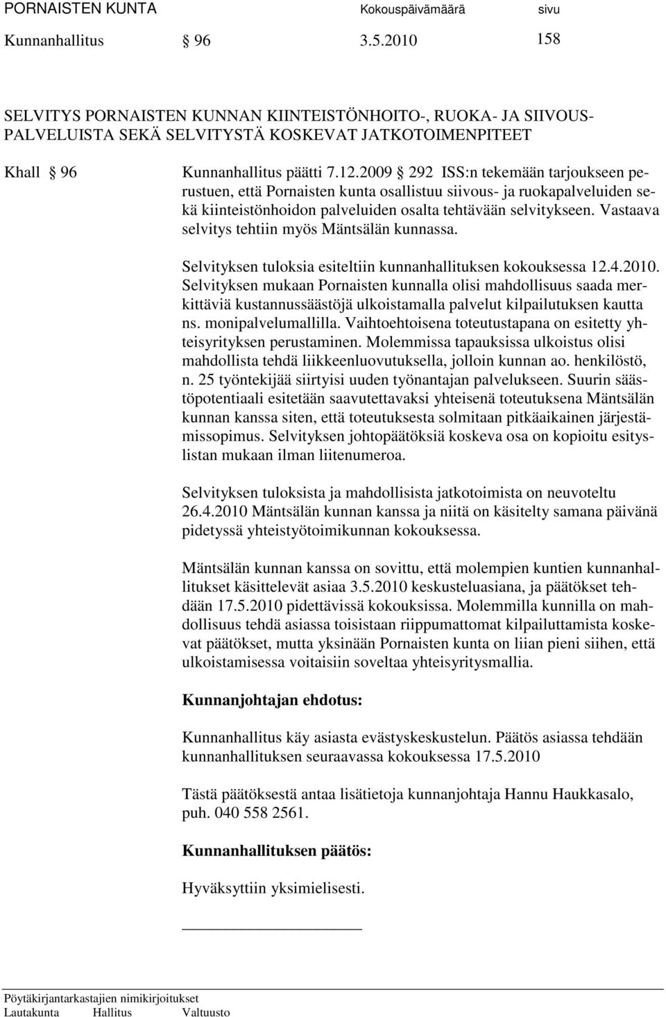 Vastaava selvitys tehtiin myös Mäntsälän kunnassa. Selvityksen tuloksia esiteltiin kunnanhallituksen kokouksessa 12.4.2010.