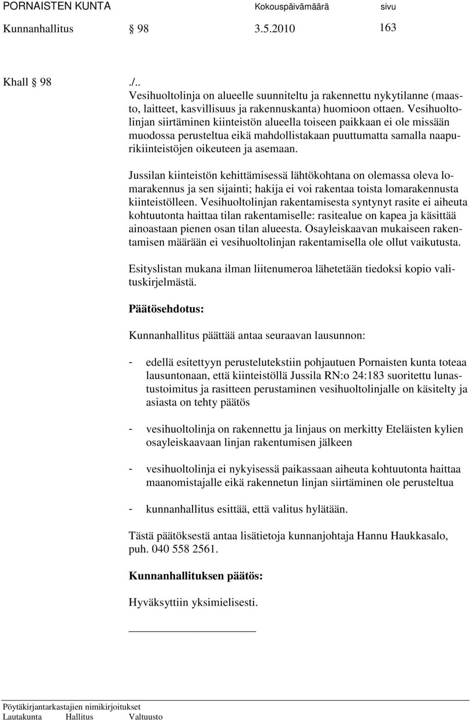 Jussilan kiinteistön kehittämisessä lähtökohtana on olemassa oleva lomarakennus ja sen sijainti; hakija ei voi rakentaa toista lomarakennusta kiinteistölleen.