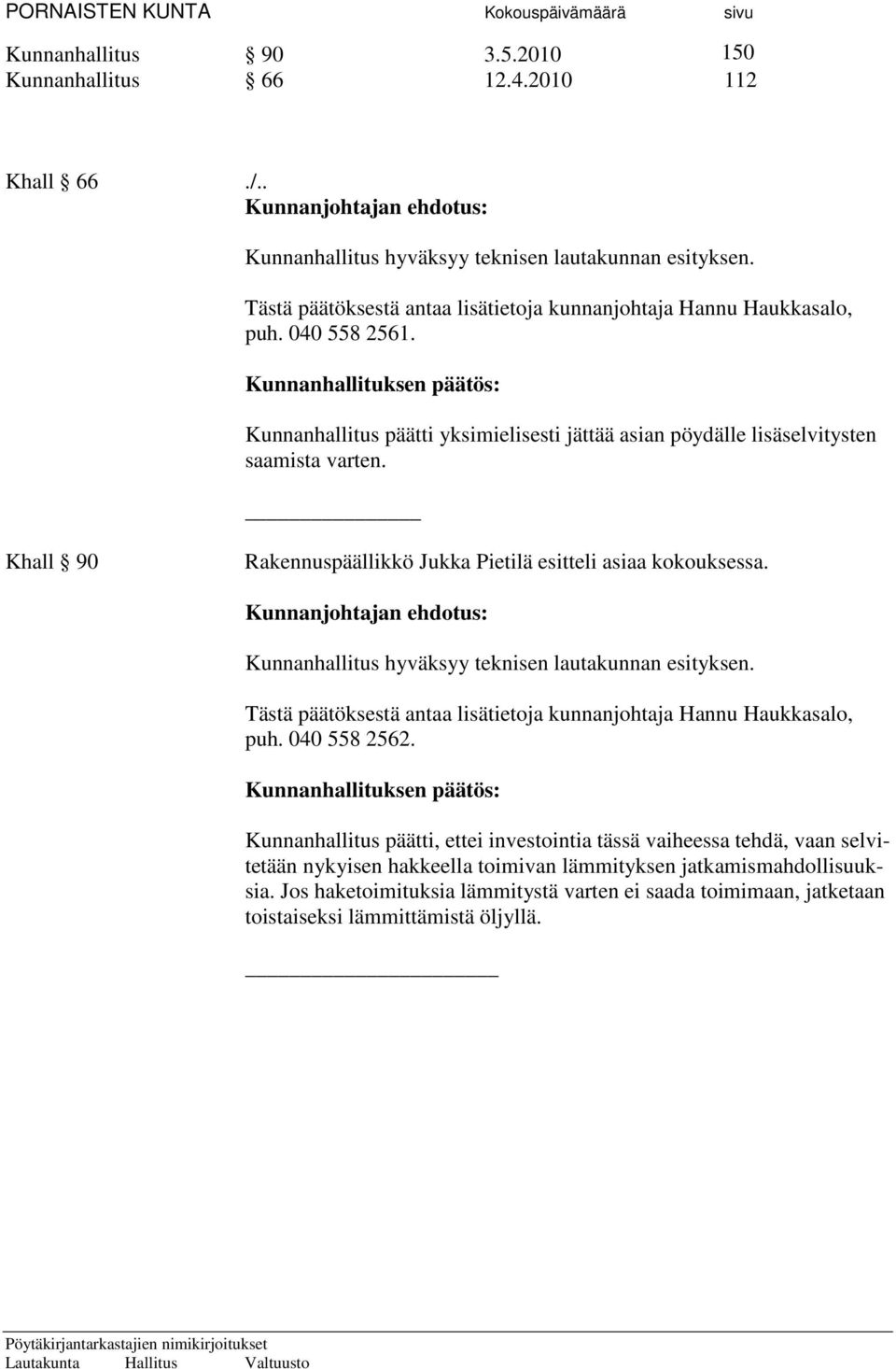 Khall 90 Rakennuspäällikkö Jukka Pietilä esitteli asiaa kokouksessa. Kunnanjohtajan ehdotus: Kunnanhallitus hyväksyy teknisen lautakunnan esityksen.