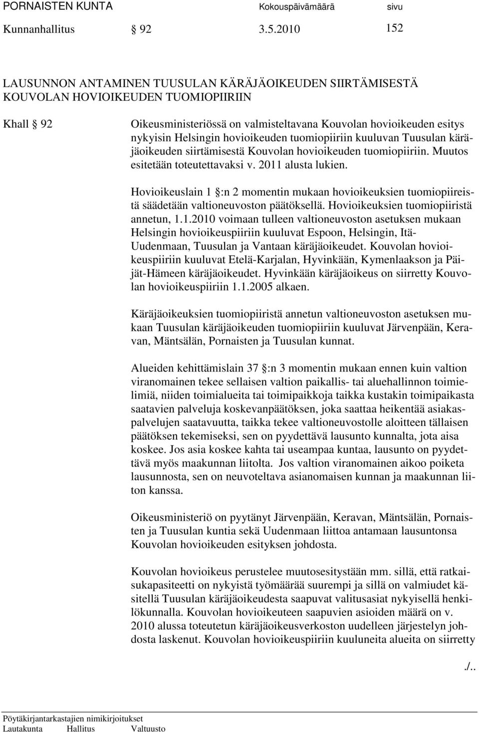 hovioikeuden tuomiopiiriin kuuluvan Tuusulan käräjäoikeuden siirtämisestä Kouvolan hovioikeuden tuomiopiiriin. Muutos esitetään toteutettavaksi v. 2011 alusta lukien.