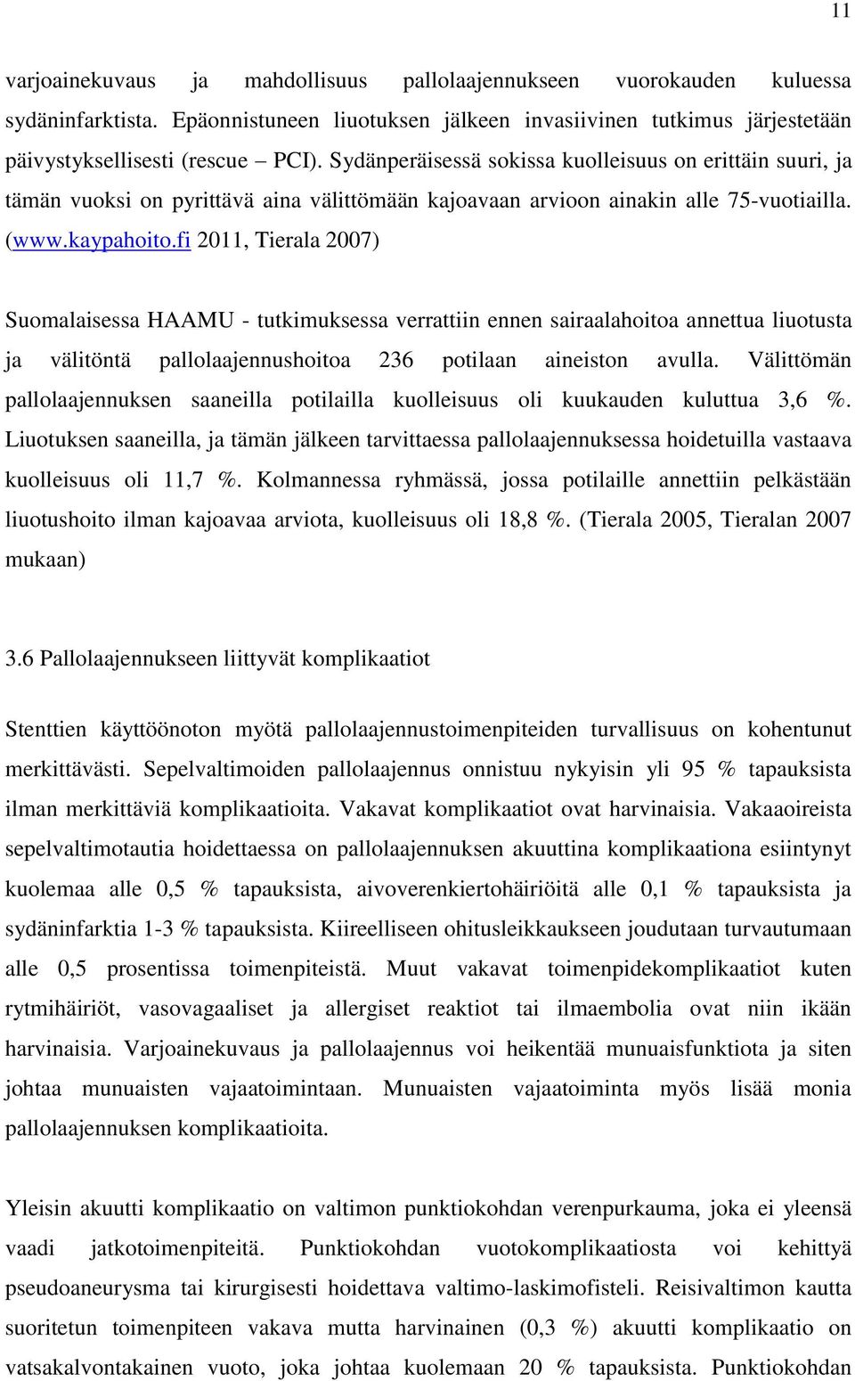fi 2011, Tierala 2007) Suomalaisessa HAAMU - tutkimuksessa verrattiin ennen sairaalahoitoa annettua liuotusta ja välitöntä pallolaajennushoitoa 236 potilaan aineiston avulla.