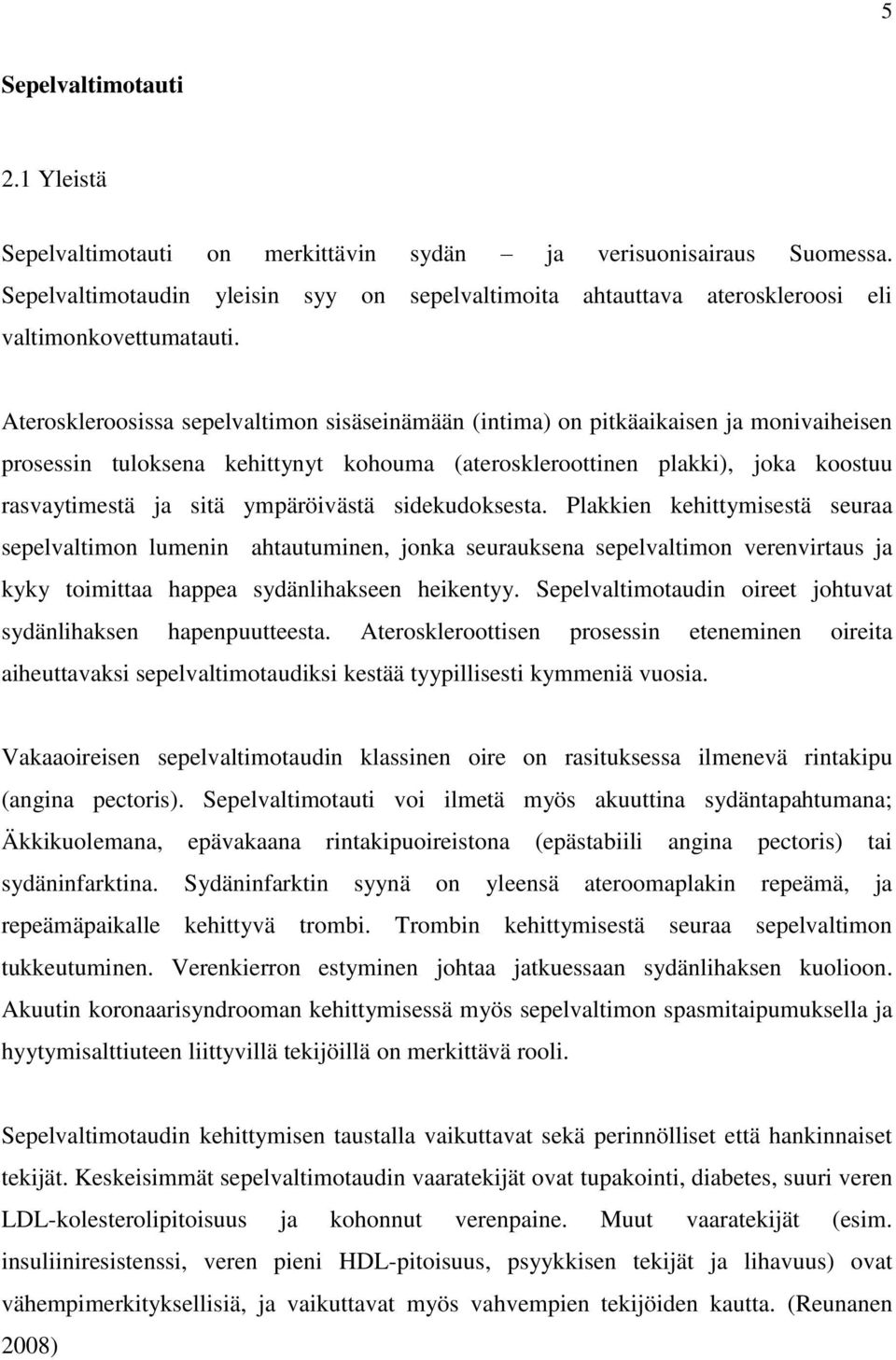 Ateroskleroosissa sepelvaltimon sisäseinämään (intima) on pitkäaikaisen ja monivaiheisen prosessin tuloksena kehittynyt kohouma (ateroskleroottinen plakki), joka koostuu rasvaytimestä ja sitä