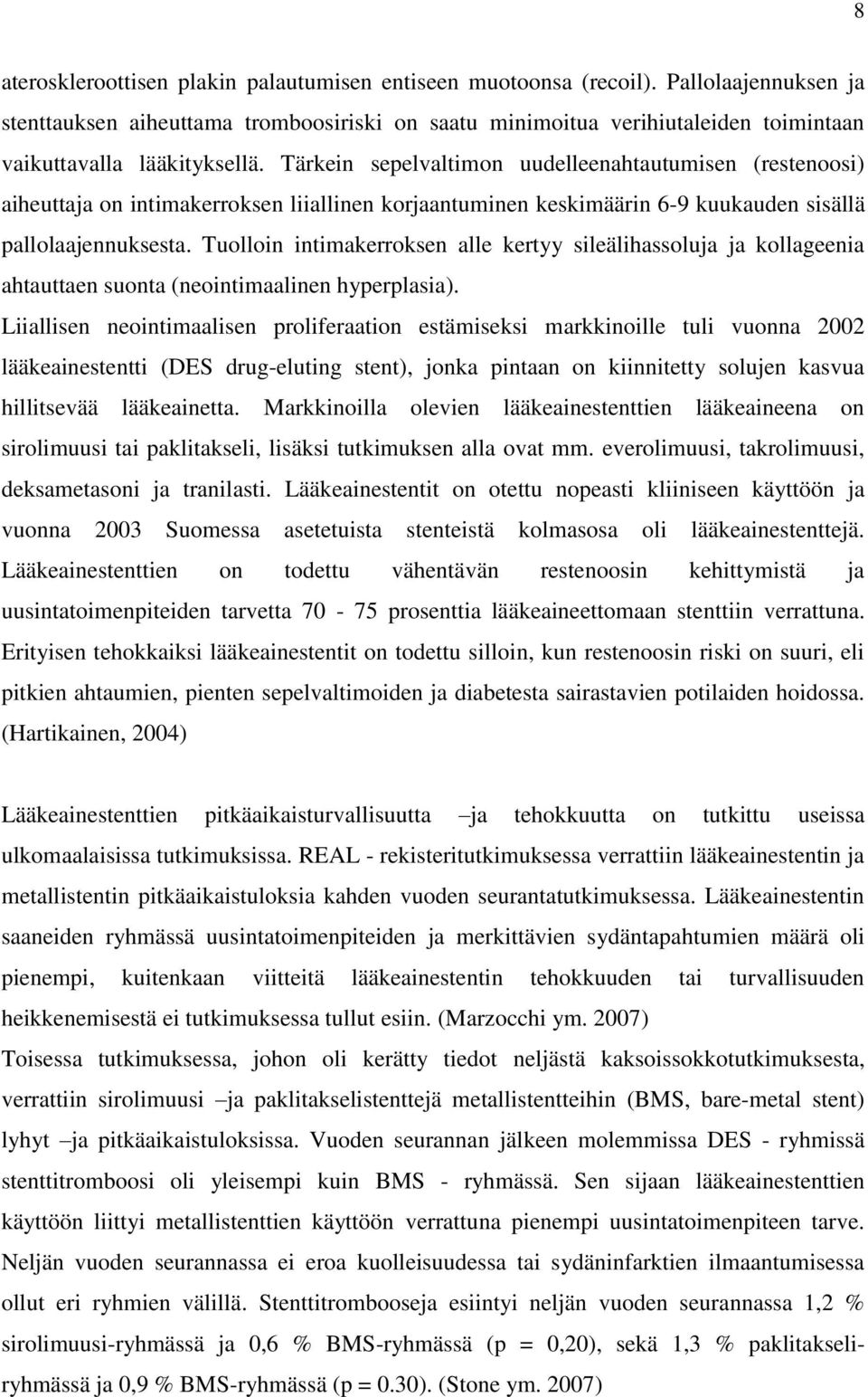 Tärkein sepelvaltimon uudelleenahtautumisen (restenoosi) aiheuttaja on intimakerroksen liiallinen korjaantuminen keskimäärin 6-9 kuukauden sisällä pallolaajennuksesta.