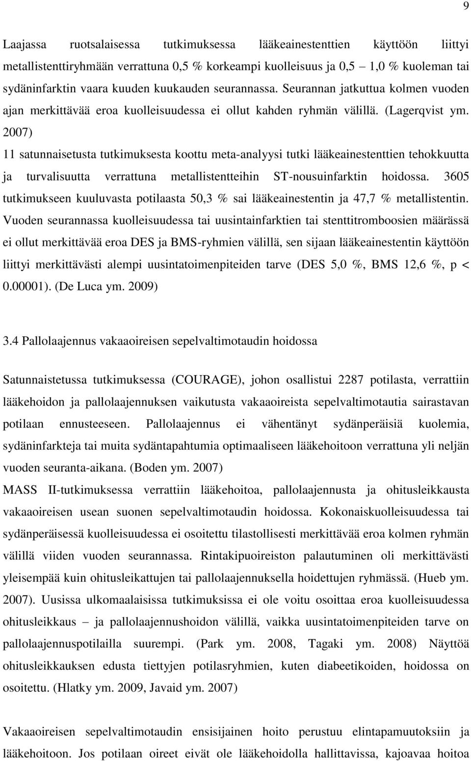 2007) 11 satunnaisetusta tutkimuksesta koottu meta-analyysi tutki lääkeainestenttien tehokkuutta ja turvalisuutta verrattuna metallistentteihin ST-nousuinfarktin hoidossa.