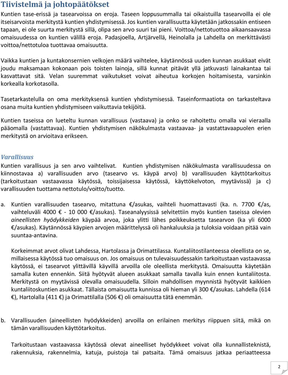 Voittoa/nettotuottoa aikaansaavassa omaisuudessa on kuntien välillä eroja. Padasjoella, Artjärvellä, Heinolalla ja Lahdella on merkittävästi voittoa/nettotuloa tuottavaa omaisuutta.