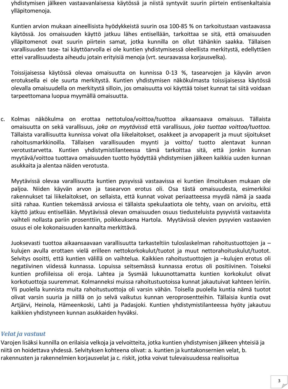 Jos omaisuuden käyttö jatkuu lähes entisellään, tarkoittaa se sitä, että omaisuuden ylläpitomenot ovat suurin piirtein samat, jotka kunnilla on ollut tähänkin saakka.