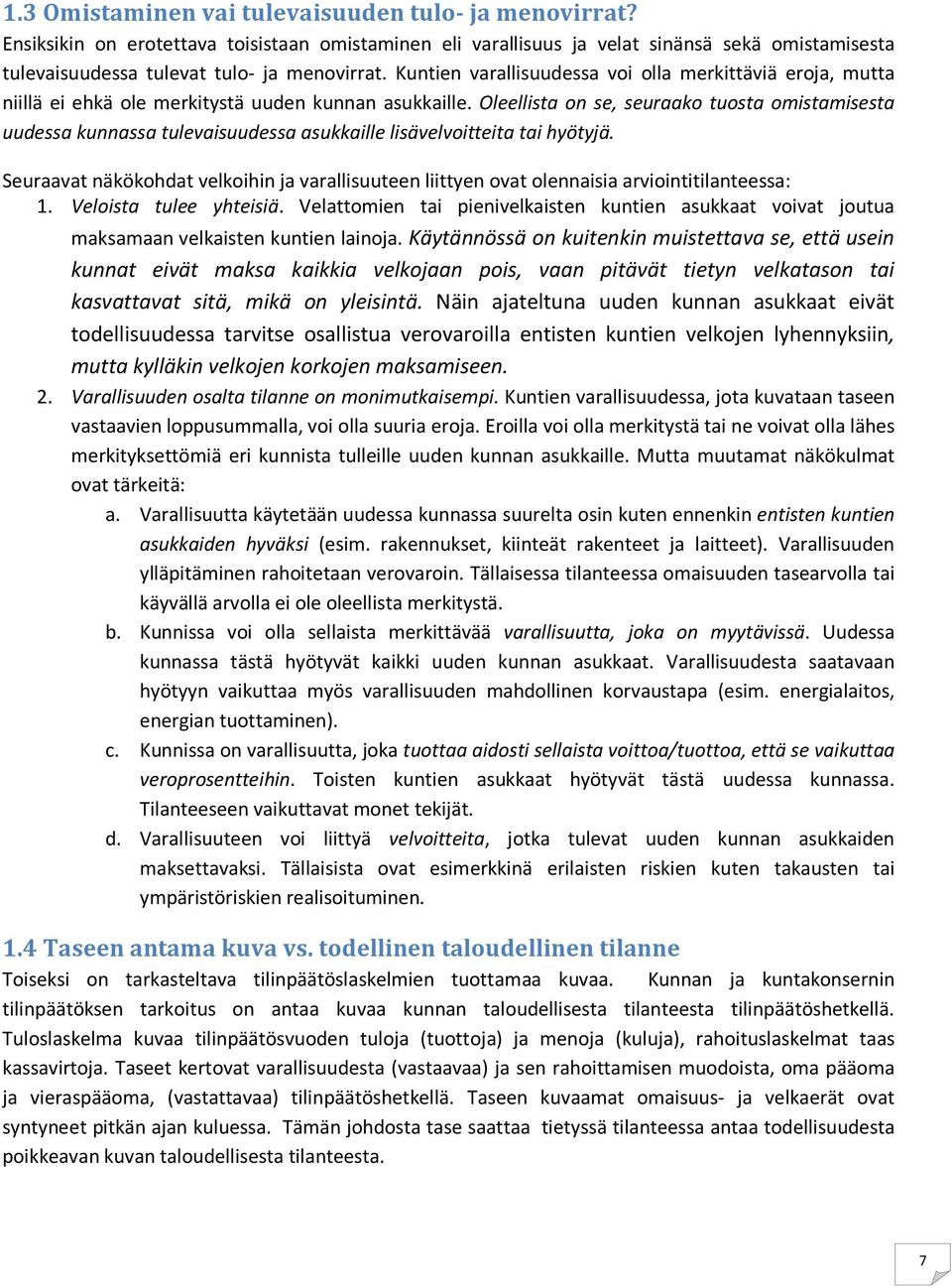 Oleellista on se, seuraako tuosta omistamisesta uudessa kunnassa tulevaisuudessa asukkaille lisävelvoitteita tai hyötyjä.