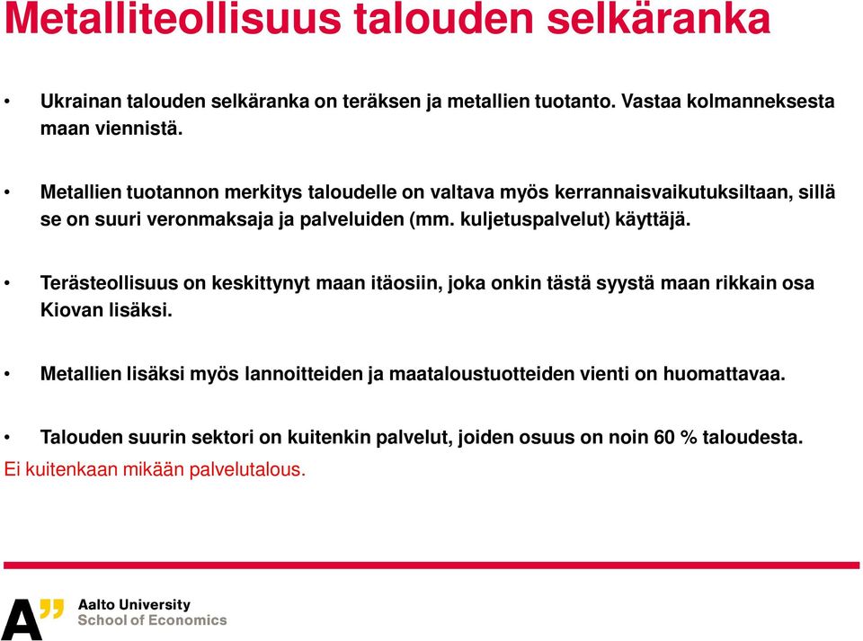 kuljetuspalvelut) käyttäjä. Terästeollisuus on keskittynyt maan itäosiin, joka onkin tästä syystä maan rikkain osa Kiovan lisäksi.