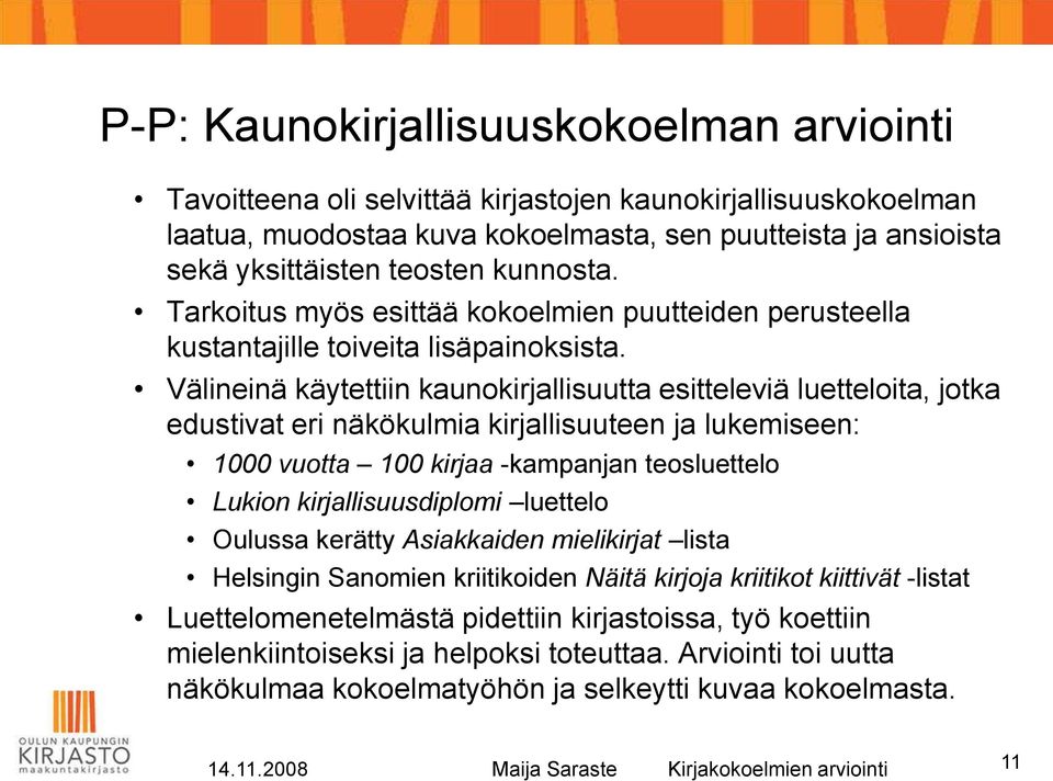 Välineinä käytettiin kaunokirjallisuutta esitteleviä luetteloita, jotka edustivat eri näkökulmia kirjallisuuteen ja lukemiseen: 1000 vuotta 100 kirjaa -kampanjan teosluettelo Lukion