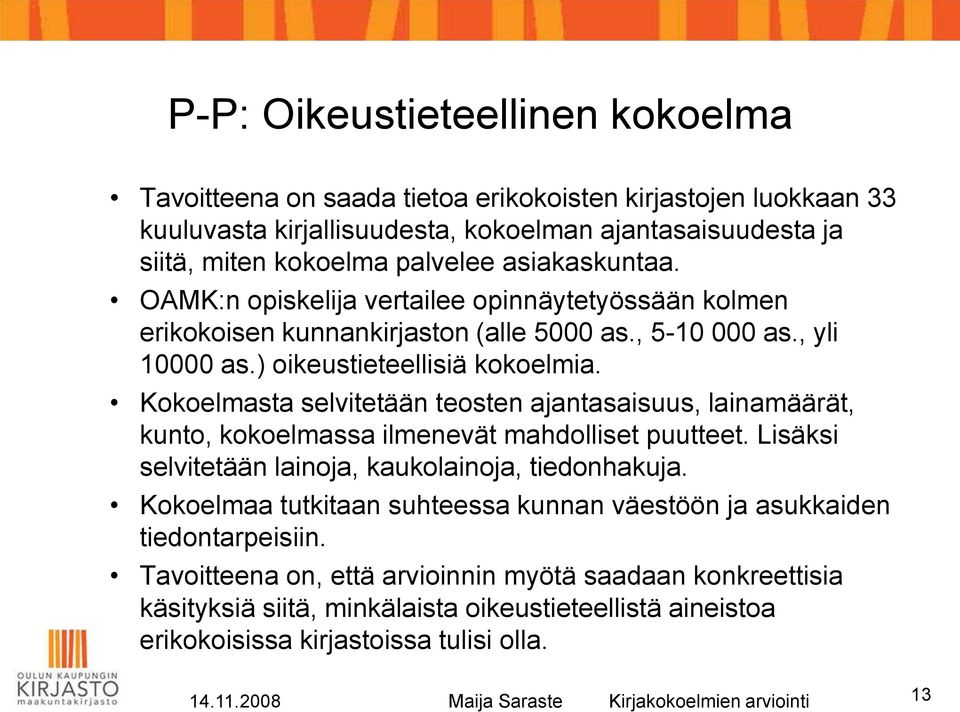 Kokoelmasta selvitetään teosten ajantasaisuus, lainamäärät, kunto, kokoelmassa ilmenevät mahdolliset puutteet. Lisäksi selvitetään lainoja, kaukolainoja, tiedonhakuja.