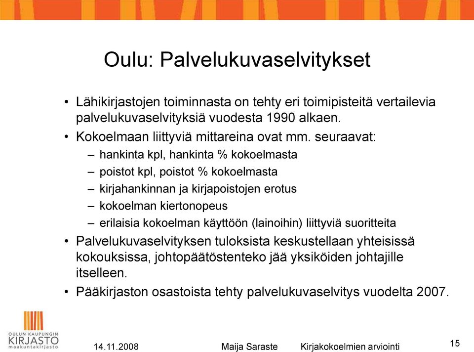 seuraavat: hankinta kpl, hankinta % kokoelmasta poistot kpl, poistot % kokoelmasta kirjahankinnan ja kirjapoistojen erotus kokoelman kiertonopeus erilaisia