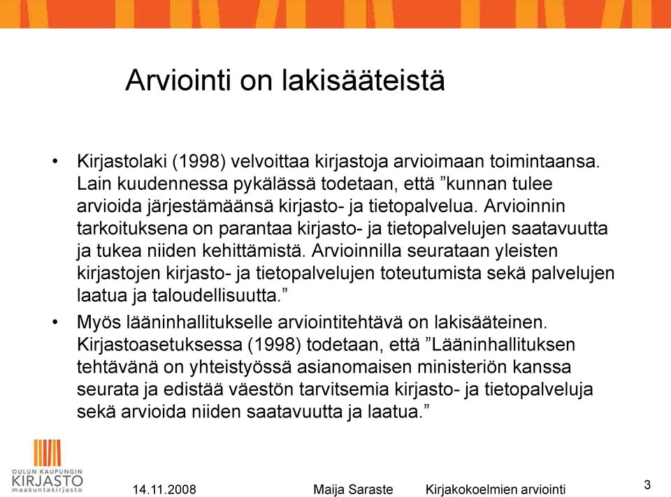 Arvioinnin tarkoituksena on parantaa kirjasto- ja tietopalvelujen saatavuutta ja tukea niiden kehittämistä.