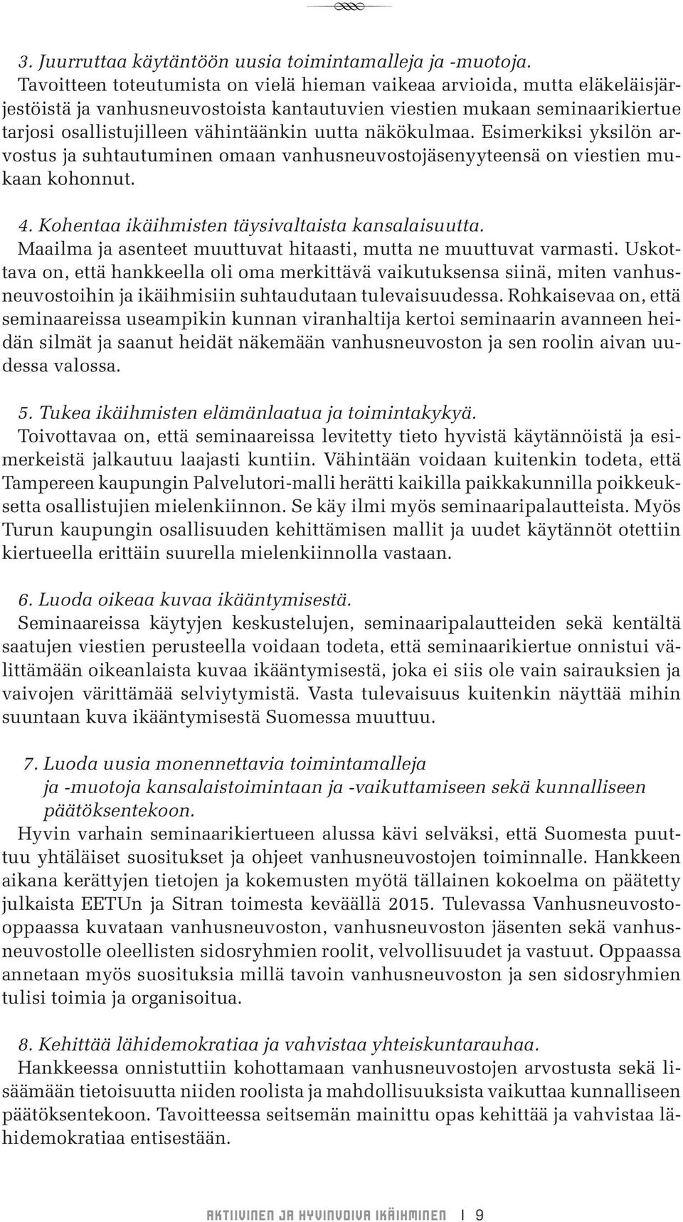 näkökulmaa. Esimerkiksi yksilön arvostus ja suhtautuminen omaan vanhusneuvostojäsenyyteensä on viestien mukaan kohonnut. 4. Kohentaa ikäihmisten täysivaltaista kansalaisuutta.